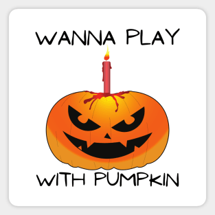 Wanna Play With Pumpkin Magnet